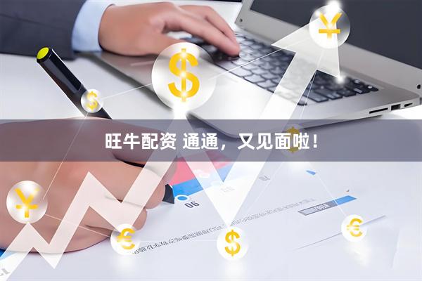 旺牛配资 通通，又见面啦！